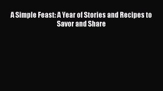 [PDF Download] A Simple Feast: A Year of Stories and Recipes to Savor and Share [Read] Full