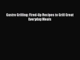 [PDF Download] Gastro Grilling: Fired-Up Recipes to Grill Great Everyday Meals [Read] Online