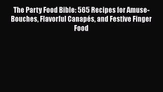 [PDF Download] The Party Food Bible: 565 Recipes for Amuse-Bouches Flavorful Canapés and Festive
