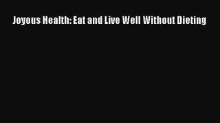 [PDF Download] Joyous Health: Eat and Live Well Without Dieting [PDF] Online