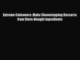 [PDF Download] Extreme Cakeovers: Make Showstopping Desserts from Store-Bought Ingredients