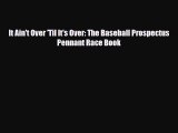 [PDF Download] It Ain't Over 'Til It's Over: The Baseball Prospectus Pennant Race Book [PDF]