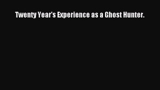 [PDF Download] Twenty Year's Experience as a Ghost Hunter. [Download] Full Ebook