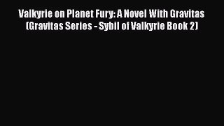 [PDF Download] Valkyrie on Planet Fury: A Novel With Gravitas (Gravitas Series - Sybil of Valkyrie