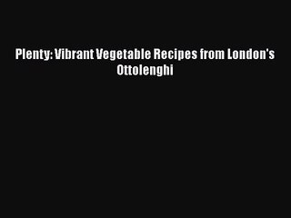 [PDF Download] Plenty: Vibrant Vegetable Recipes from London's Ottolenghi [Download] Online