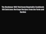 [PDF Download] The Beekman 1802 Heirloom Vegetable Cookbook: 100 Delicious Heritage Recipes