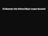 [PDF Download] 50 Moments that Defined Major League Baseball [Read] Full Ebook