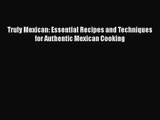 [PDF Download] Truly Mexican: Essential Recipes and Techniques for Authentic Mexican Cooking
