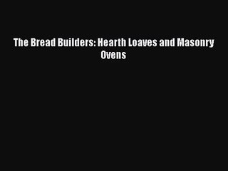 [PDF Download] The Bread Builders: Hearth Loaves and Masonry Ovens [Download] Full Ebook