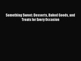 [PDF Download] Something Sweet: Desserts Baked Goods and Treats for Every Occasion [Read] Full