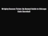 [PDF Download] Wrigley Season Ticket: An Annual Guide to Chicago Cubs Baseball [PDF] Full Ebook