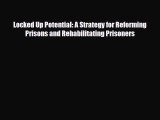[PDF Download] Locked Up Potential: A Strategy for Reforming Prisons and Rehabilitating Prisoners