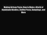 [PDF Download] Making Artisan Pasta: How to Make a World of Handmade Noodles Stuffed Pasta