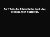 [PDF Download] The 12 Bottle Bar: A Dozen Bottles. Hundreds of Cocktails. A New Way to Drink.