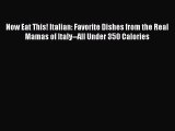 [PDF Download] Now Eat This! Italian: Favorite Dishes from the Real Mamas of Italy--All Under