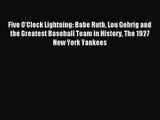 [PDF Download] Five O'Clock Lightning: Babe Ruth Lou Gehrig and the Greatest Baseball Team
