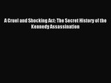 [PDF Download] A Cruel and Shocking Act: The Secret History of the Kennedy Assassination [Read]