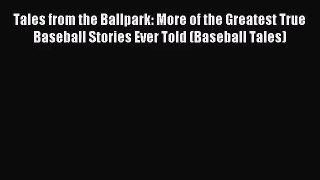 [PDF Download] Tales from the Ballpark: More of the Greatest True Baseball Stories Ever Told