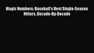 [PDF Download] Magic Numbers: Baseball's Best Single-Season Hitters Decade-By-Decade [Read]
