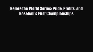 [PDF Download] Before the World Series: Pride Profits and Baseball's First Championships [Read]