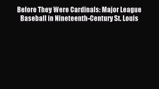 [PDF Download] Before They Were Cardinals: Major League Baseball in Nineteenth-Century St.