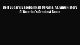 [PDF Download] Bert Sugar's Baseball Hall Of Fame: A Living History Of America's Greatest Game