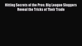 [PDF Download] Hitting Secrets of the Pros: Big League Sluggers Reveal the Tricks of Their