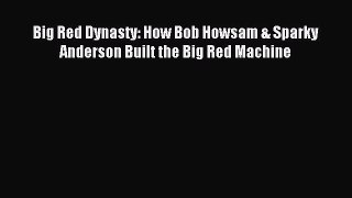 [PDF Download] Big Red Dynasty: How Bob Howsam & Sparky Anderson Built the Big Red Machine