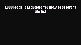 (PDF Download) 1000 Foods To Eat Before You Die: A Food Lover's Life List Read Online