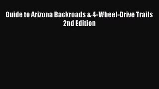 (PDF Download) Guide to Arizona Backroads & 4-Wheel-Drive Trails 2nd Edition PDF