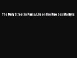 (PDF Download) The Only Street in Paris: Life on the Rue des Martyrs Read Online