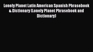 (PDF Download) Lonely Planet Latin American Spanish Phrasebook & Dictionary (Lonely Planet