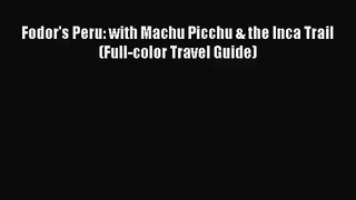 (PDF Download) Fodor's Peru: with Machu Picchu & the Inca Trail (Full-color Travel Guide) Download