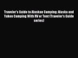 (PDF Download) Traveler's Guide to Alaskan Camping: Alaska and Yukon Camping With RV or Tent