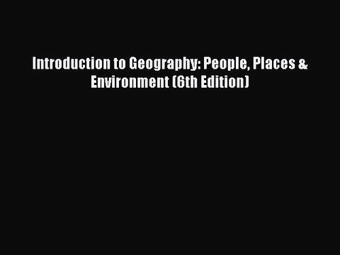 (PDF Download) Introduction to Geography: People Places & Environment (6th Edition) Download