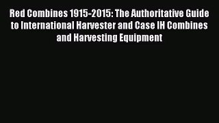 (PDF Download) Red Combines 1915-2015: The Authoritative Guide to International Harvester and