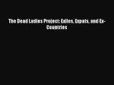 (PDF Download) The Dead Ladies Project: Exiles Expats and Ex-Countries Download