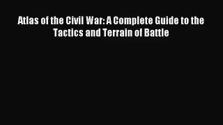 (PDF Download) Atlas of the Civil War: A Complete Guide to the Tactics and Terrain of Battle