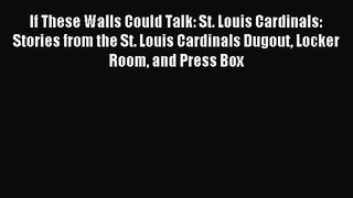 (PDF Download) If These Walls Could Talk: St. Louis Cardinals: Stories from the St. Louis Cardinals