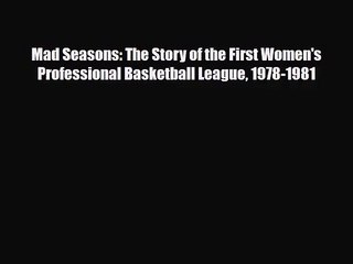 [PDF Download] Mad Seasons: The Story of the First Women's Professional Basketball League 1978-1981