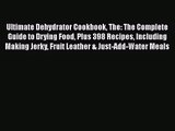Read Ultimate Dehydrator Cookbook The: The Complete Guide to Drying Food Plus 398 Recipes Including