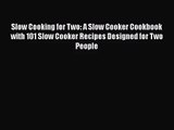 Read Slow Cooking for Two: A Slow Cooker Cookbook with 101 Slow Cooker Recipes Designed for