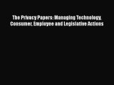 [PDF Download] The Privacy Papers: Managing Technology Consumer Employee and Legislative Actions
