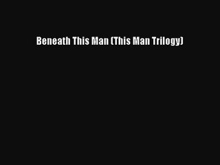 (PDF Download) Beneath This Man (This Man Trilogy) Download
