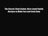 Read The Classic Slow Cooker: Best-Loved Family Recipes to Make Fast and Cook Slow PDF Online
