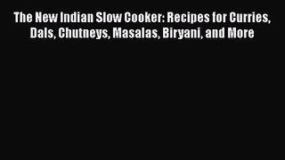 Read The New Indian Slow Cooker: Recipes for Curries Dals Chutneys Masalas Biryani and More