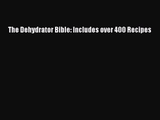 Read The Dehydrator Bible: Includes over 400 Recipes PDF Free