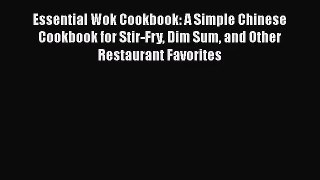Read Essential Wok Cookbook: A Simple Chinese Cookbook for Stir-Fry Dim Sum and Other Restaurant