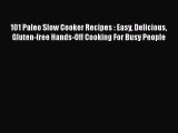 Read 101 Paleo Slow Cooker Recipes : Easy Delicious Gluten-free Hands-Off Cooking For Busy