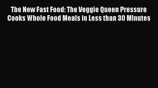 Download The New Fast Food: The Veggie Queen Pressure Cooks Whole Food Meals in Less than 30